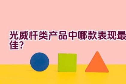 光威杆类产品中哪款表现最佳？