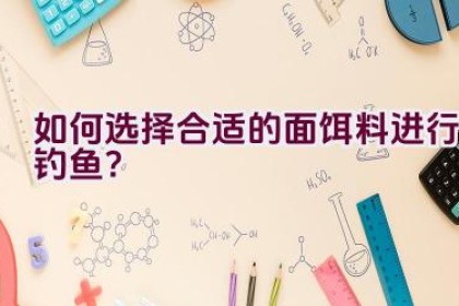 如何选择合适的面饵料进行钓鱼？