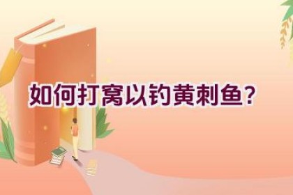 如何打窝以钓黄刺鱼？