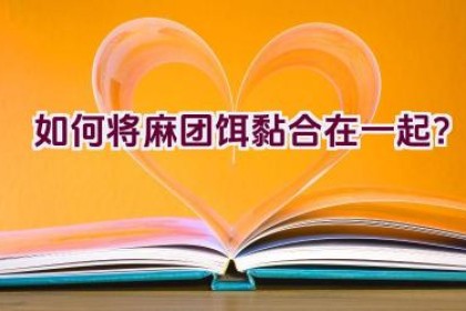 如何将麻团饵黏合在一起？
