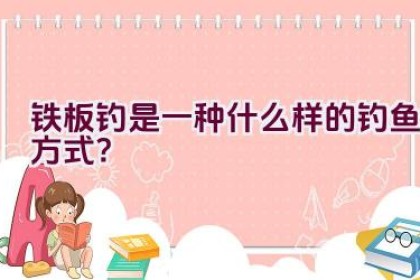 铁板钓是一种什么样的钓鱼方式？