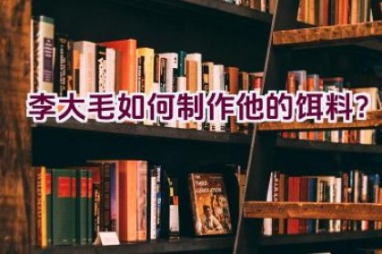 李大毛如何制作他的饵料？