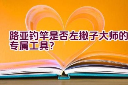 路亚钓竿是否左撇子大师的专属工具？