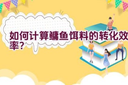 如何计算鳙鱼饵料的转化效率？