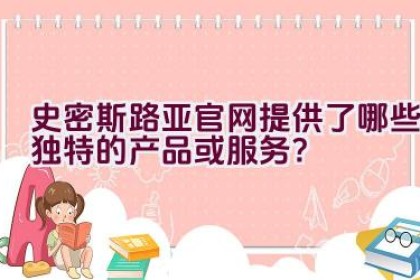 “史密斯路亚官网提供了哪些独特的产品或服务？”