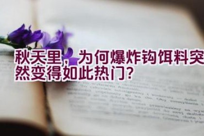 秋天里，为何爆炸钩饵料突然变得如此热门？