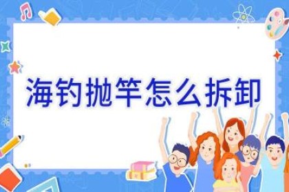 海钓抛竿怎么拆卸