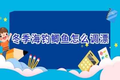 冬季海钓鲫鱼怎么调漂