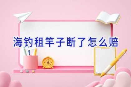 海钓租竿子断了怎么赔