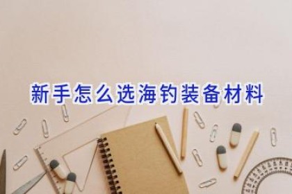新手怎么选海钓装备材料