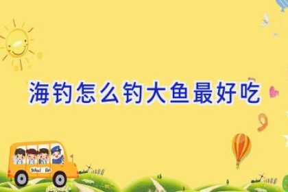 海钓怎么钓大鱼最好吃