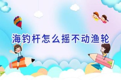 海钓杆怎么摇不动渔轮