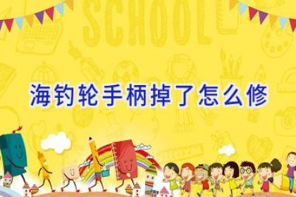 海钓轮手柄掉了怎么修