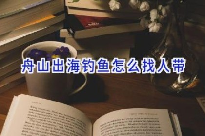舟山出海钓鱼怎么找人带