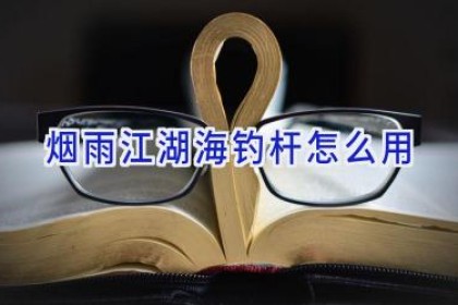 烟雨江湖海钓杆怎么用