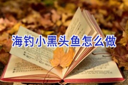 海钓小黑头鱼怎么做