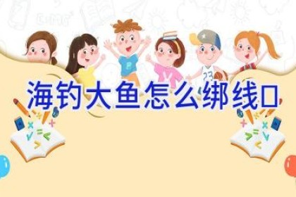 海钓大鱼怎么绑线