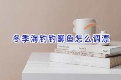冬季海钓钓鲫鱼怎么调漂
