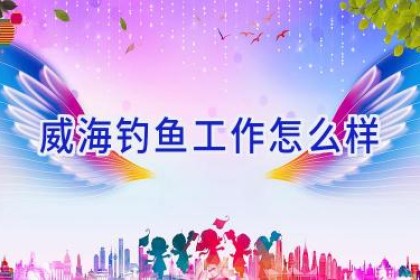 威海钓鱼工作怎么样