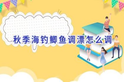 秋季海钓鲫鱼调漂怎么调