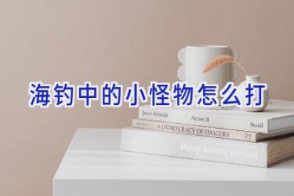 海钓中的小怪物怎么打