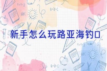 新手怎么玩路亚海钓