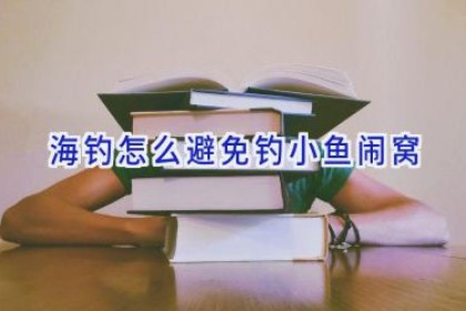 海钓怎么避免钓小鱼闹窝