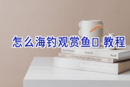怎么海钓观赏鱼	教程