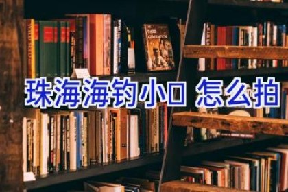 珠海海钓小	怎么拍