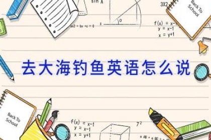 去大海钓鱼英语怎么说