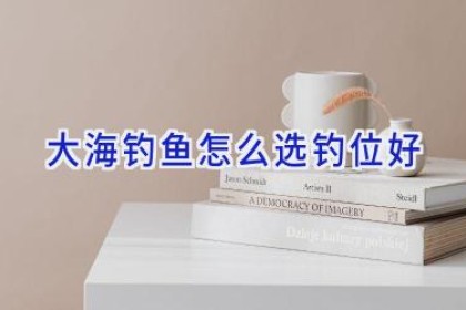 大海钓鱼怎么选钓位好