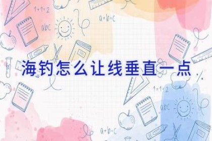 海钓怎么让线垂直一点