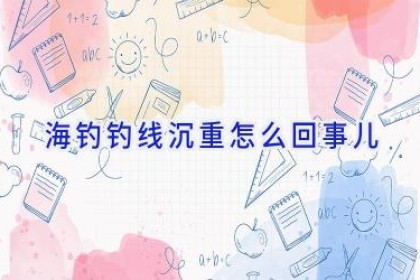 海钓钓线沉重怎么回事儿