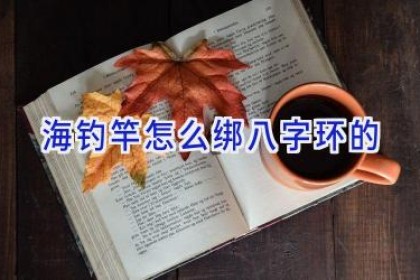 海钓竿怎么绑八字环的