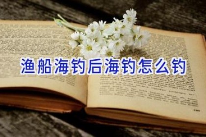 渔船海钓后海钓怎么钓