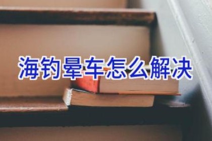 海钓晕车怎么解决