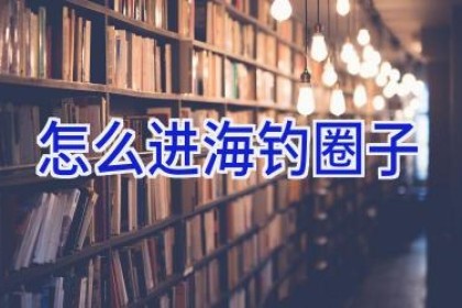 怎么进海钓圈子
