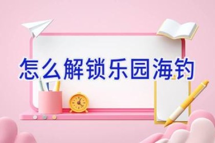 怎么解锁乐园海钓