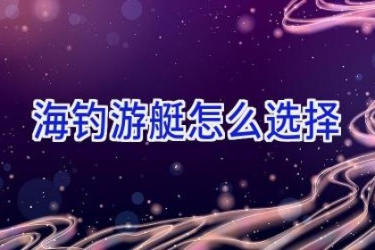 海钓游艇怎么选择