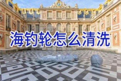 海钓轮怎么清洗