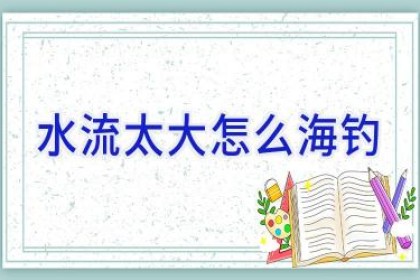 水流太大怎么海钓