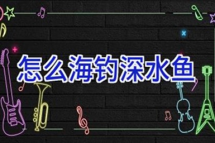 怎么海钓深水鱼