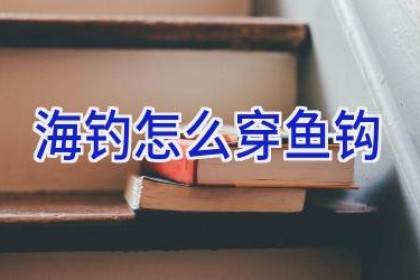 海钓怎么穿鱼钩