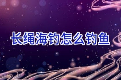 长绳海钓怎么钓鱼