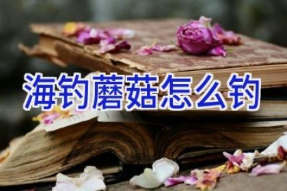 海钓蘑菇怎么钓