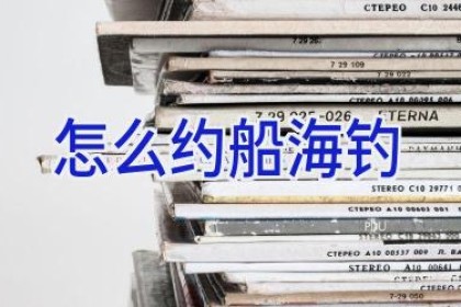 怎么约船海钓