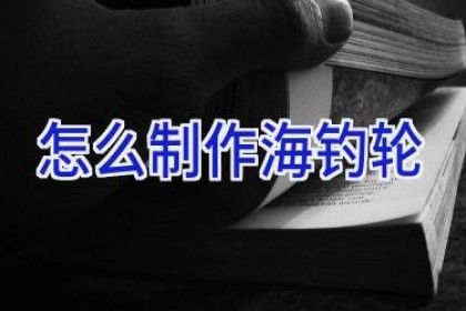 怎么制作海钓轮