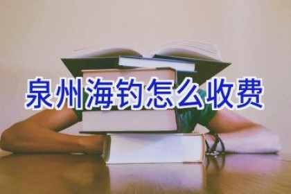 泉州海钓怎么收费
