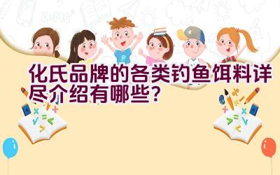 化氏品牌的各类钓鱼饵料详尽介绍有哪些？插图