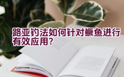 路亚钓法如何针对鳜鱼进行有效应用？插图